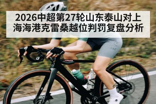 2026中超第27轮山东泰山对上海海港克雷桑越位判罚复盘分析